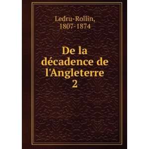   De la dÃ©cadence de lAngleterre. 2 1807 1874 Ledru Rollin Books