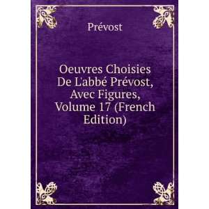   ©vost, Avec Figures, Volume 17 (French Edition) PrÃ©vost Books