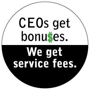  CEOs Get Bonuses , We Get Service Fees PINBACK BUTTON 1.25 