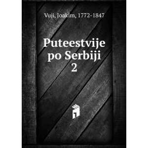  Puteestvije po Serbiji. 2 Joakim, 1772 1847 Vuji Books