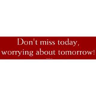  Dont miss today, worrying about tomorrow Large Bumper 