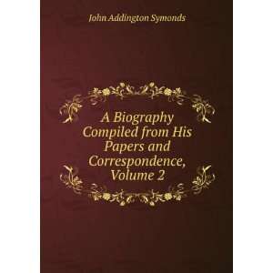   His Papers and Correspondence, Volume 2 John Addington Symonds Books