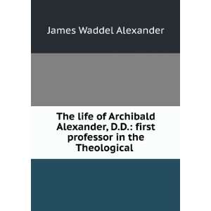   The Life of Archibald Alexander, D.D., Ll James W. Alexander Books