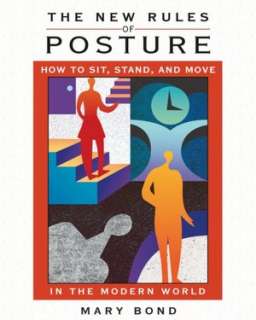 The New Rules of Posture How to Sit, Stand, and Move in the Modern 