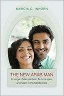 The New Arab Man Emergent Masculinities, Technologies, and Islam in 