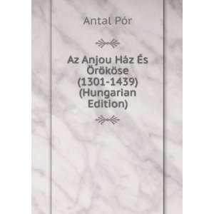   Ã rÃ¶kÃ¶se (1301 1439) (Hungarian Edition) Antal PÃ³r Books