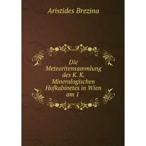   Mineralogischen Hofkabinetes in Wien am 1 . Aristides Brezina Books