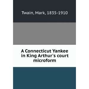   Yankee in King Arthurs court microform Mark, 1835 1910 Twain Books