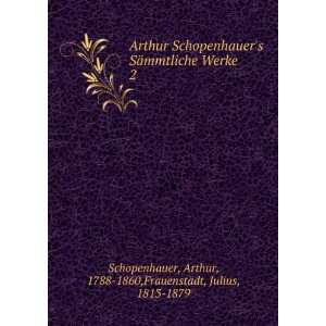  Arthur Schopenhauers SÃ¤mmtliche Werke. 2 Arthur, 1788 
