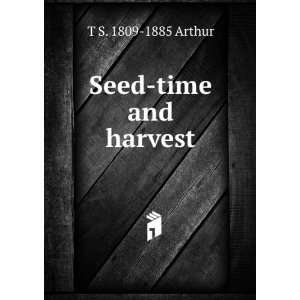  Seed time and harvest T S. 1809 1885 Arthur Books