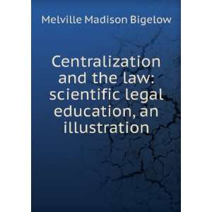  Centralization and the law scientific legal education, an 