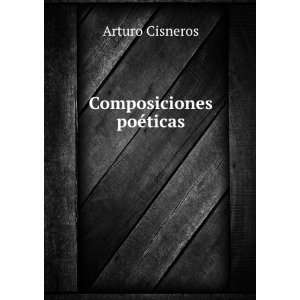  Composiciones poÃ©ticas Arturo Cisneros Books