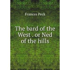    The Bard of the West . Or Ned of the Hills Frances Peck Books