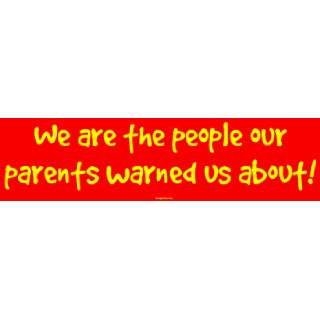  We are the people our parents warned us about Large 