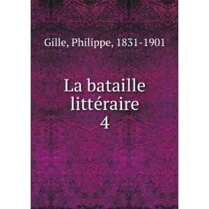 La bataille littÃ©raire. 4 Philippe, 1831 1901 Gille  