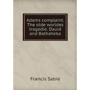   The olde worldes tragedie. Dauid and Bathsheba Francis Sabie Books