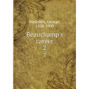  Beauchamps career. 2 George, 1828 1909 Meredith Books