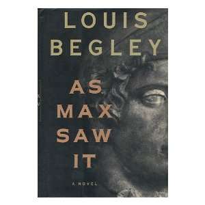 As Max Saw it / Louis Begley Louis Begley  Books