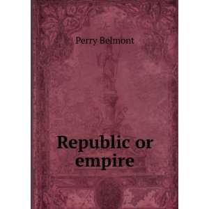  Republic or empire Perry Belmont Books