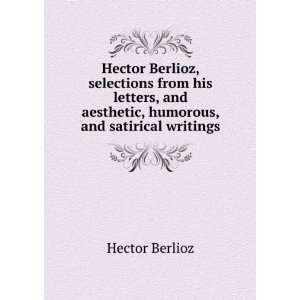  and aesthetic, humorous, and satirical writings Hector Berlioz Books