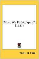 Must We Fight Japan? (1921) Walter B. Pitkin