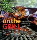 Williams Sonoma On the Grill Adventures in Fire and Smoke