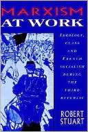 Marxism at Work Ideology, Class and French Socialism during the Third 
