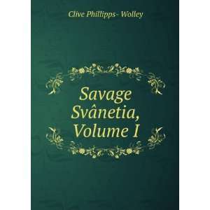    Savage SvÃ¢netia, Volume I Clive Phillipps  Wolley Books