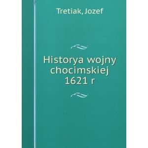  Historya wojny chocimskiej 1621 r Jozef Tretiak Books