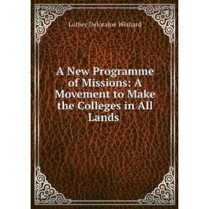   to Make the Colleges in All Lands . Luther Deloraine Wishard Books