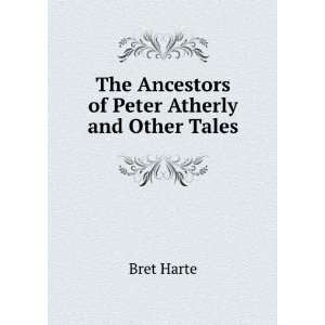  The Ancestors of Peter Atherly and Other Tales Bret Harte Books