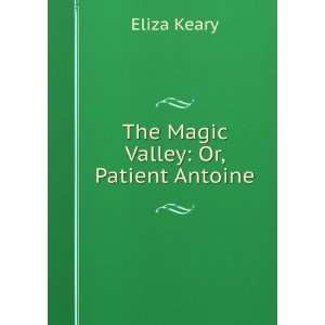  The Magic Valley Or, Patient Antoine Eliza Keary Books