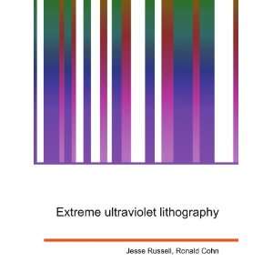 Extreme ultraviolet lithography Ronald Cohn Jesse Russell 