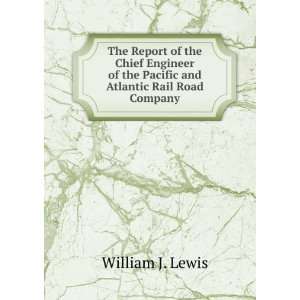   of the Pacific and Atlantic Rail Road Company William J. Lewis Books