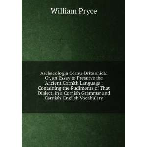 Archaeologia Cornu Britannica; Or, an Essay to Preserve 
