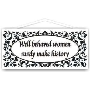  Well behaved women rarely make history 