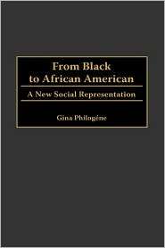 From Black To African American, (0275962849), Gina Philogene 
