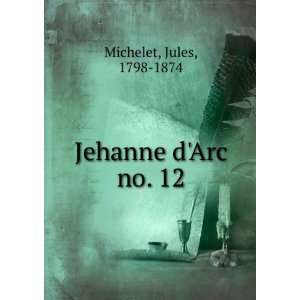  Jehanne dArc. no. 12 Jules, 1798 1874 Michelet Books