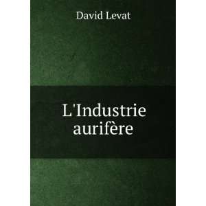  LIndustrie aurifÃ¨re David Levat Books