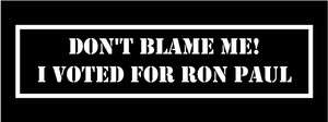 Dont blame me I voted for Ron Paul Decal sticker 8.5 inches  