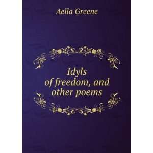  Idyls of freedom, and other poems Aella Greene Books