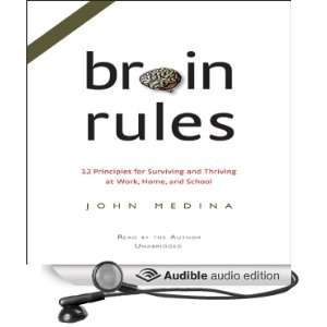 Brain Rules 12 Principles for Surviving and Thriving at Work, Home 