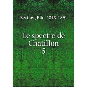  Le spectre de Chatillon. 5 Elie, 1818 1891 Berthet Books