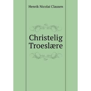 Christelig TroeslÃ¦re Henrik Nicolai Clausen  Books