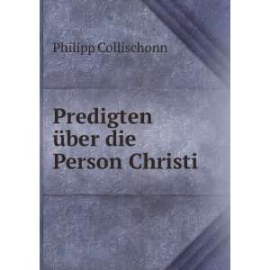  Predigten Ã¼ber die Person Christi Philipp Collischonn 