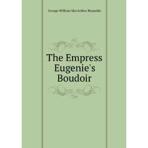 The Empress Eugenies Boudoir George William MacArthur Reynolds 