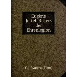    EugÃ¨ne Jettel, Ritters der Ehrenlegion C.J. Wawra (Firm) Books