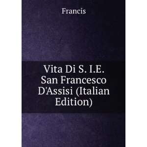   Vita Di S. I.E. San Francesco DAssisi (Italian Edition) Francis