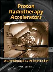 Proton Radiotherapy Accelerators, (9810245289), Waldemar H Scharf 