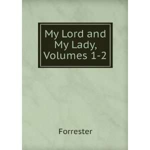  My Lord and My Lady, Volumes 1 2 Forrester Books